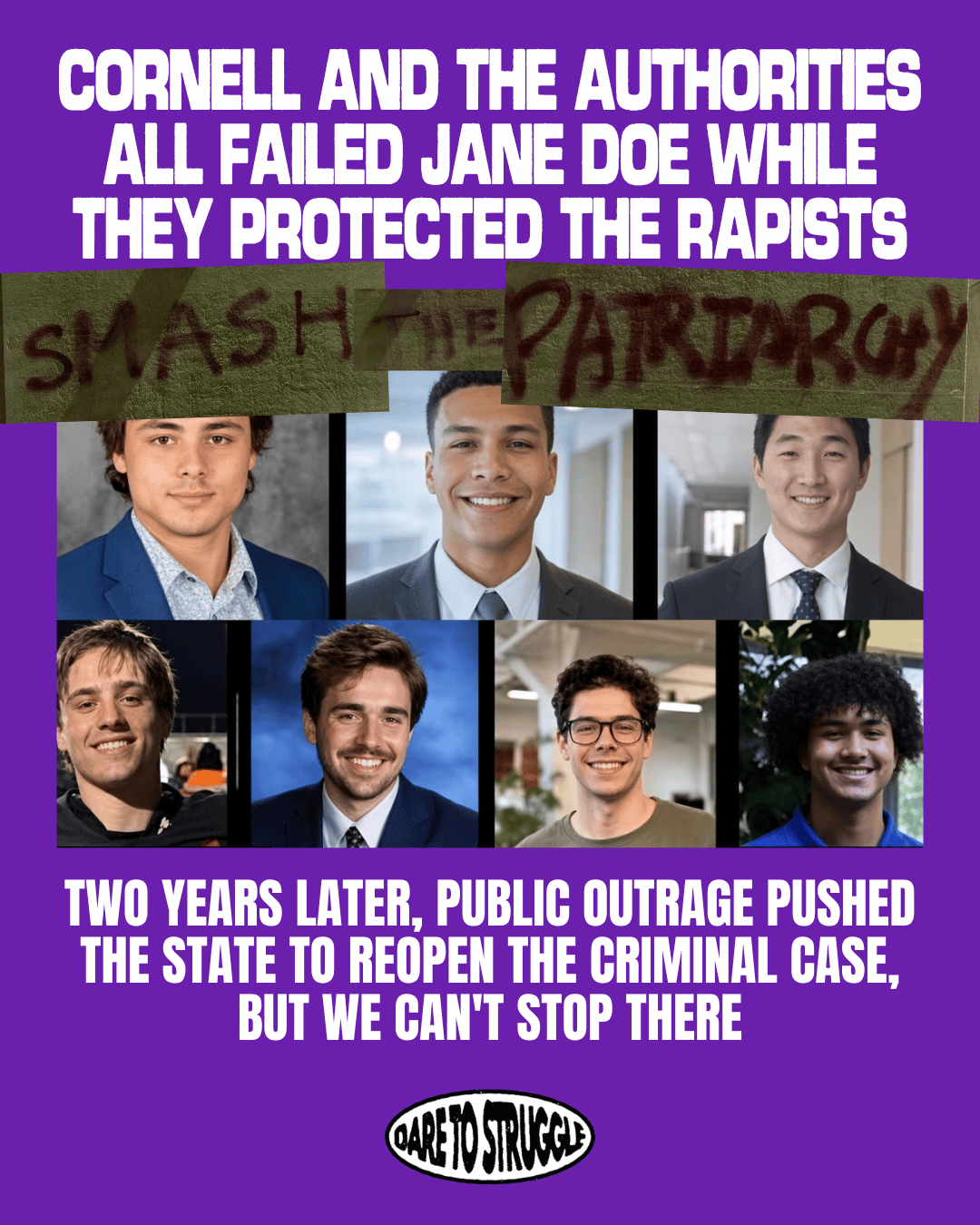 Cornell and the authorities all failed Jane Doe while they protected the rapists. Two years later, public outrage pushed the state to reopen the criminal case, but we can’t stop&nbsp;there.
